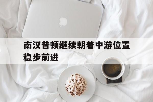 乐鱼体育网页版-关于南汉普顿继续朝着中游位置稳步前进的信息